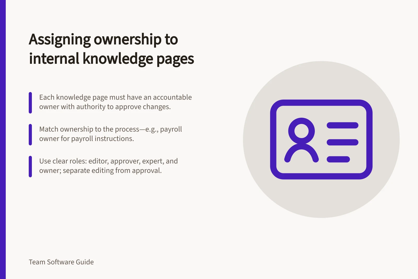 Assigning ownership to internal knowledge pages: Each knowledge page must have an accountable owner with authority to approve changes.; Match ownership to the process—e.g., payroll owner for payroll instructions.; Use clear roles: editor, approver, expert, and owner; separate editing from approval.