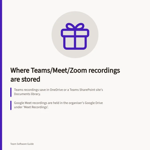 Where Teams/Meet/Zoom recordings are stored: Teams recordings save in OneDrive or a Teams SharePoint site's Documents library.; Google Meet recordings are held in the organiser’s Google Drive under 'Meet Recordings'.; Zoom recordings may be on a local device or in cloud storage, depending on settings. Checking where Teams/Meet/Zoom meeting recordings are stored