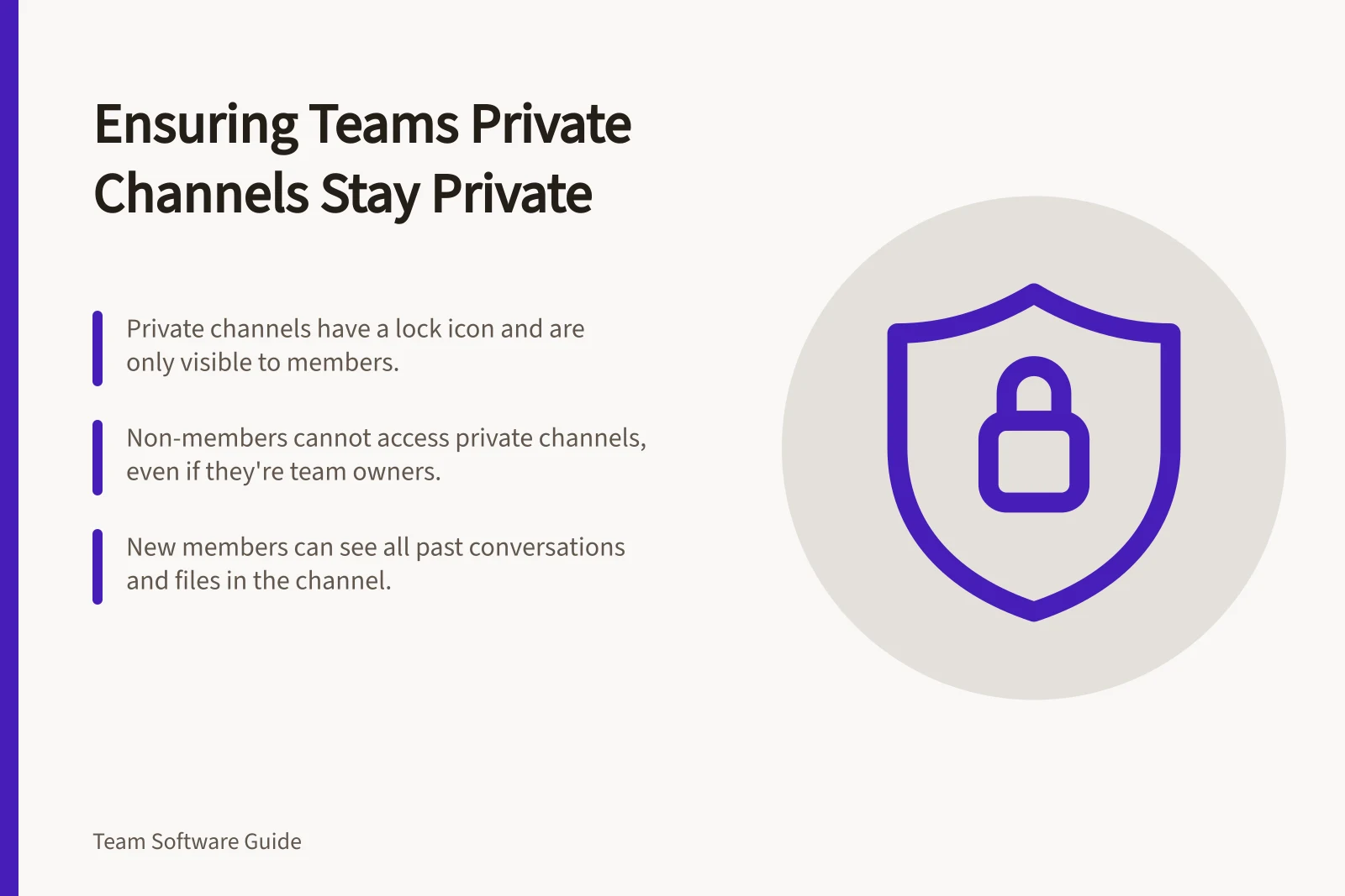 Ensuring Teams Private Channels Stay Private: Private channels have a lock icon and are only visible to members.; Non-members cannot access private channels, even if they're team owners.; New members can see all past conversations and files in the channel.