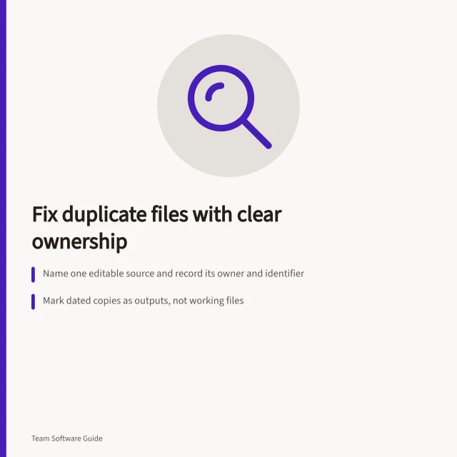 Fix duplicate files with clear ownership: Name one editable source and record its owner and identifier; Mark dated copies as outputs, not working files; Compare contents before archiving to avoid losing valid changes. Preventing and fixing duplicate files with unclear ownership