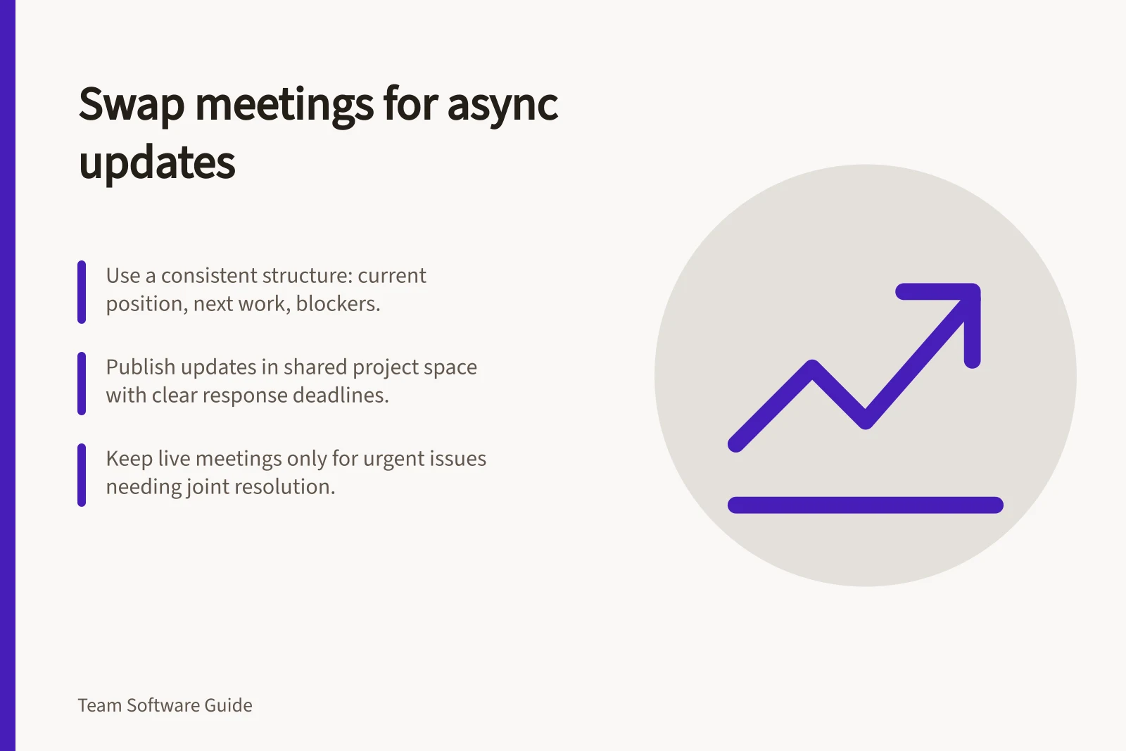Swap meetings for async updates: Use a consistent structure: current position, next work, blockers.; Publish updates in shared project space with clear response deadlines.; Keep live meetings only for urgent issues needing joint resolution.