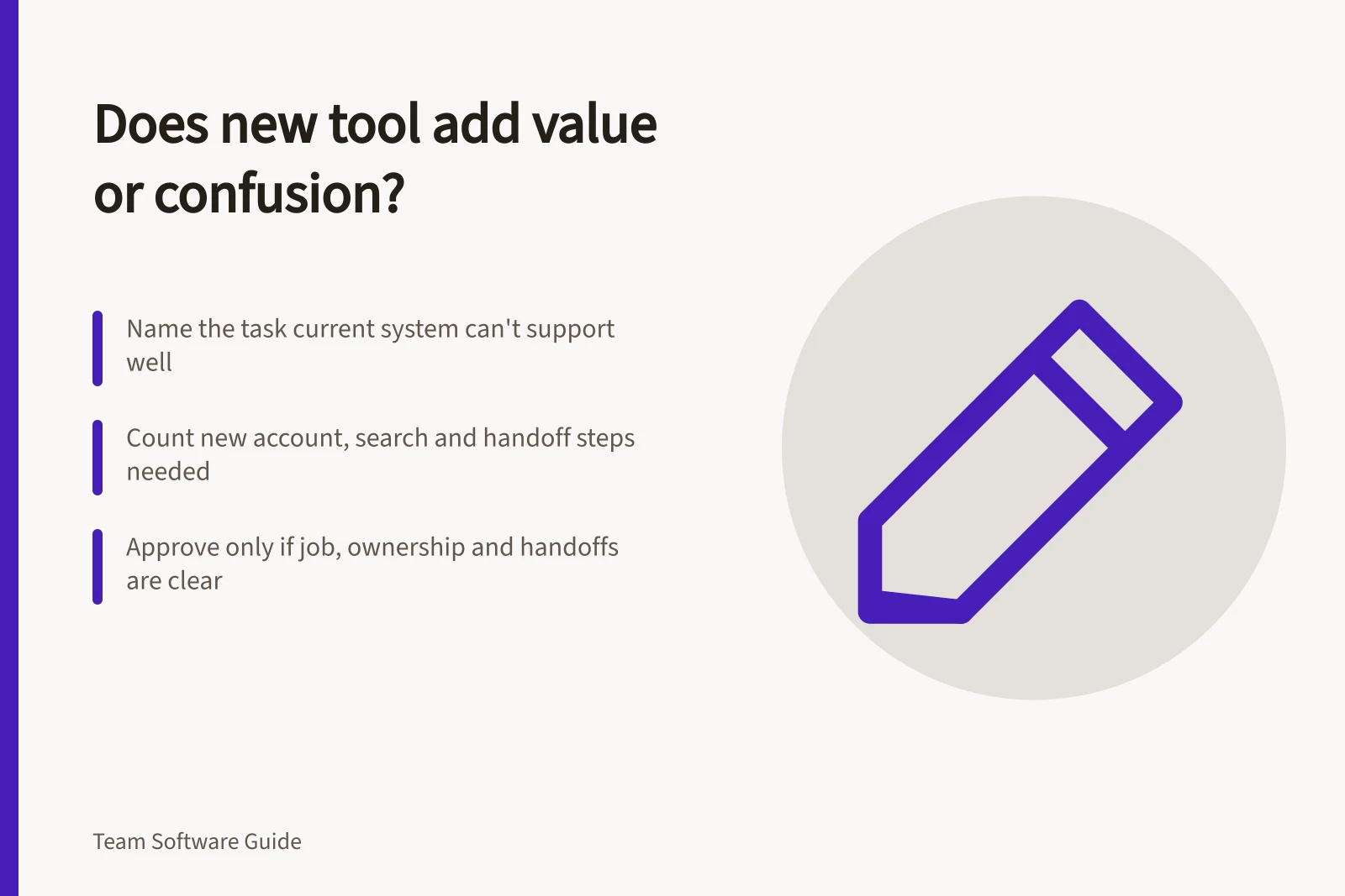 Does new tool add value or confusion?: Name the task current system can't support well; Count new account, search and handoff steps needed; Approve only if job, ownership and handoffs are clear