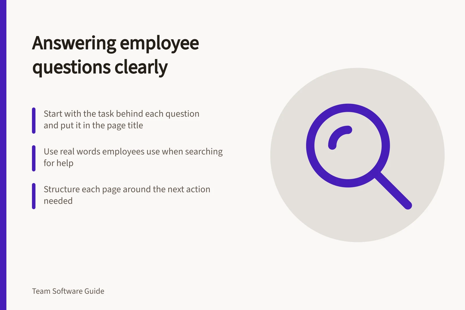 Answering employee questions clearly: Start with the task behind each question and put it in the page title; Use real words employees use when searching for help; Structure each page around the next action needed