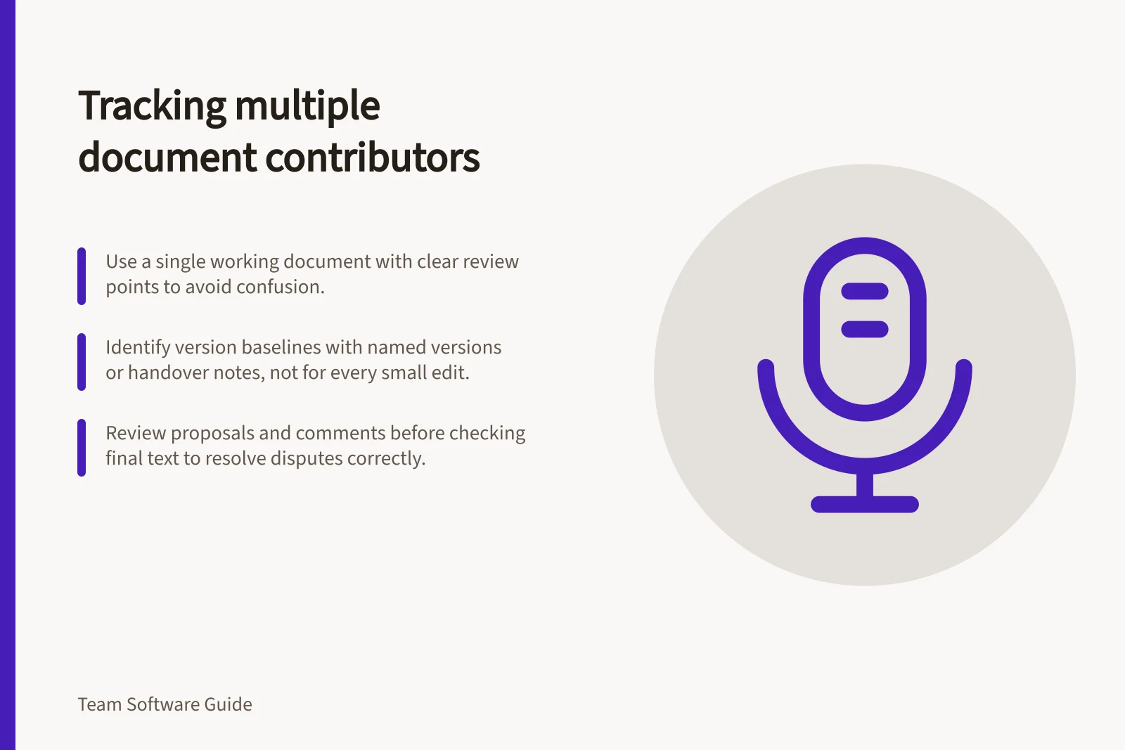 Tracking multiple document contributors: Use a single working document with clear review points to avoid confusion.; Identify version baselines with named versions or handover notes, not for every small edit.; Review proposals and comments before checking final text to resolve disputes correctly.